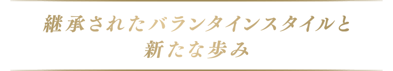 継承されたバランタインスタイルと新たな歩み